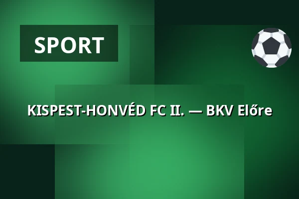 KISPEST-HONVÉD FC II. — BKV Előre