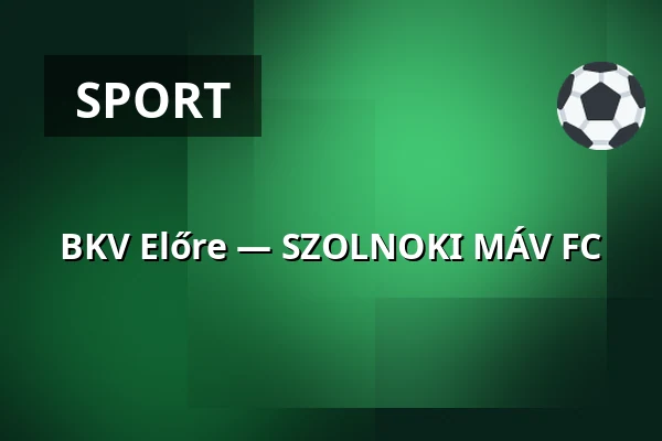 BKV Előre — SZOLNOKI MÁV FC