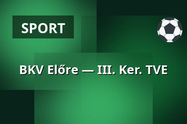 BKV Előre — III. Ker. TVE · Bkv Előre Sc Sport És Szabadidő Központ, Budapest