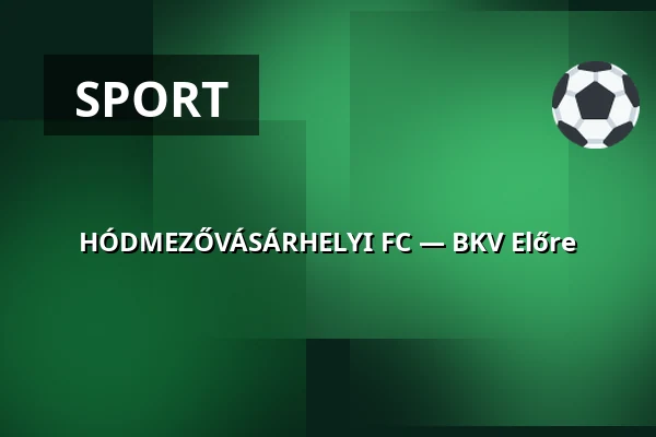 HÓDMEZŐVÁSÁRHELYI FC — BKV Előre · Bkv Előre Sc Sport És Szabadidő Központ, Budapest