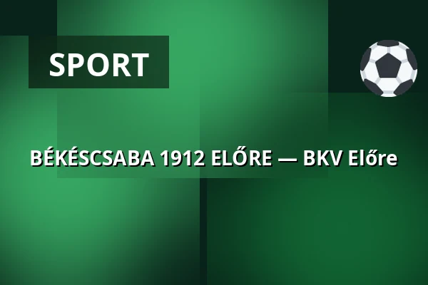 BÉKÉSCSABA 1912 ELŐRE — BKV Előre · Bkv Előre Sc Sport És Szabadidő Központ, Budapest