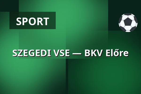 SZEGEDI VSE — BKV Előre