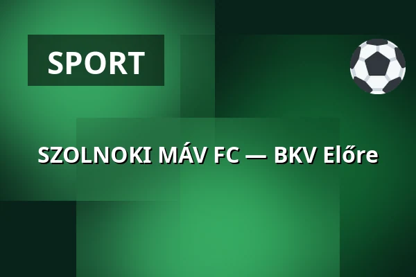 SZOLNOKI MÁV FC — BKV Előre · Bkv Előre Sc Sport És Szabadidő Központ, Budapest