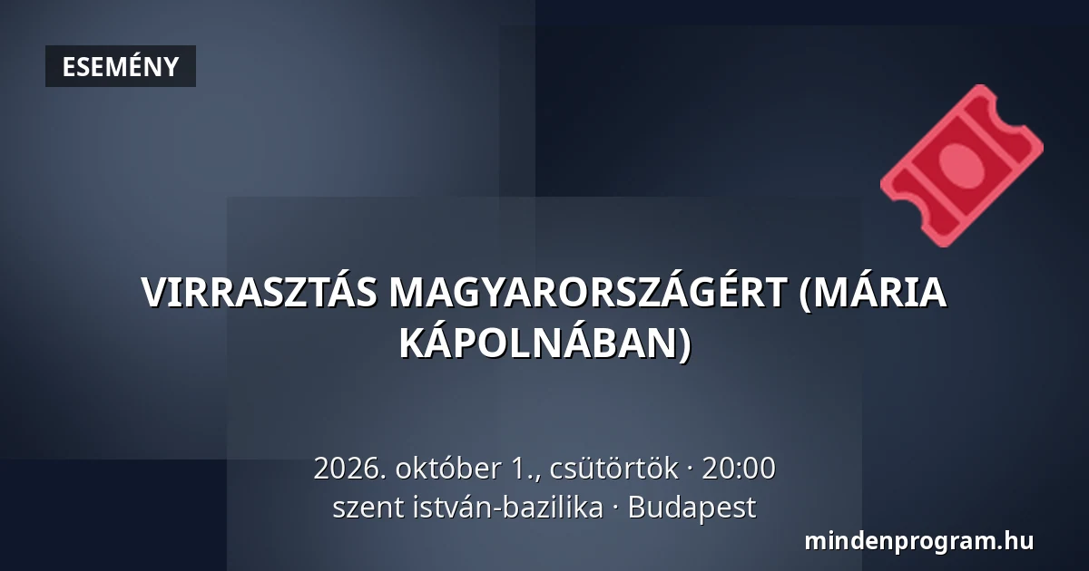 VIRRASZTÁS MAGYARORSZÁGÉRT (MÁRIA KÁPOLNÁBAN) · szent istván-bazilika, Budapest