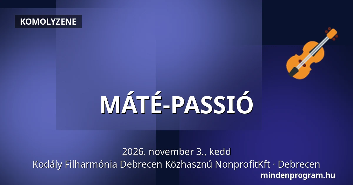 MÁTÉ-PASSIÓ · Kodály Filharmónia Debrecen Közhasznú NonprofitKft, Debrecen