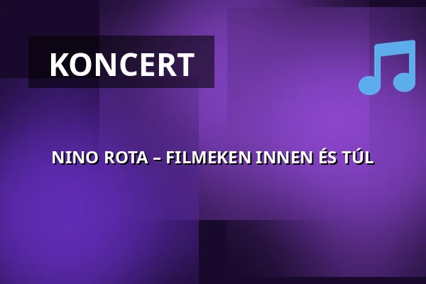 NINO ROTA – FILMEKEN INNEN ÉS TÚL · Kodály Filharmónia Debrecen Közhasznú NonprofitKft, Debrecen