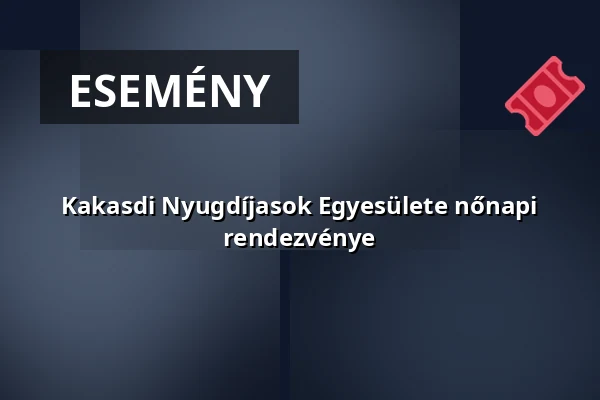 Kakasdi Nyugdíjasok Egyesülete nőnapi rendezvénye · Kakasd, Kakasd