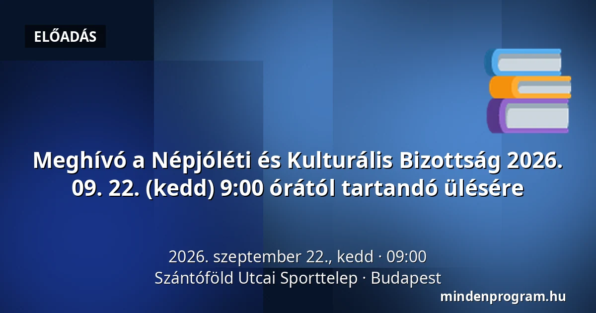 Meghívó a Népjóléti és Kulturális Bizottság 2026. 09. 22. (kedd) 9:00 órától tartandó ülésére · Szántóföld Utcai Sporttelep, Budapest