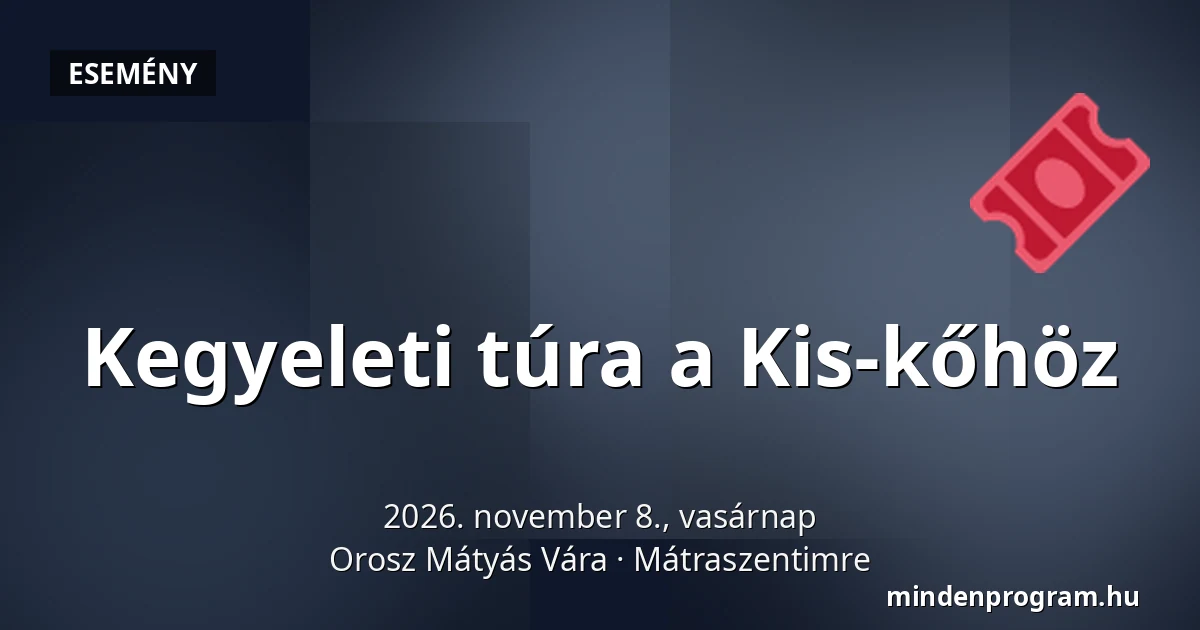 Kegyeleti túra a Kis-kőhöz — Orosz Mátyás Vára, Mátraszentimre