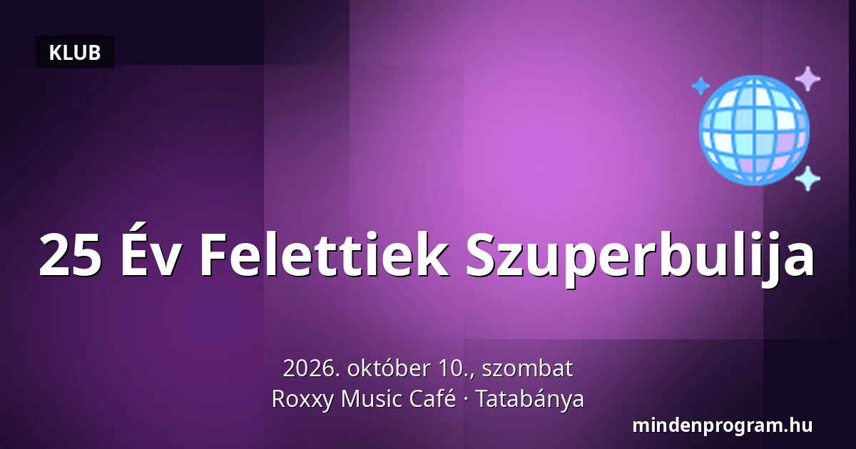 25 Év Felettiek Szuperbulija — Roxxy Music Café, Tatabánya