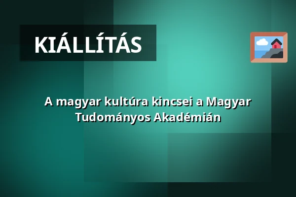 A magyar kultúra kincsei a Magyar Tudományos Akadémián — A Magyar Tudományos Akadémia Könyvtára, Budapest