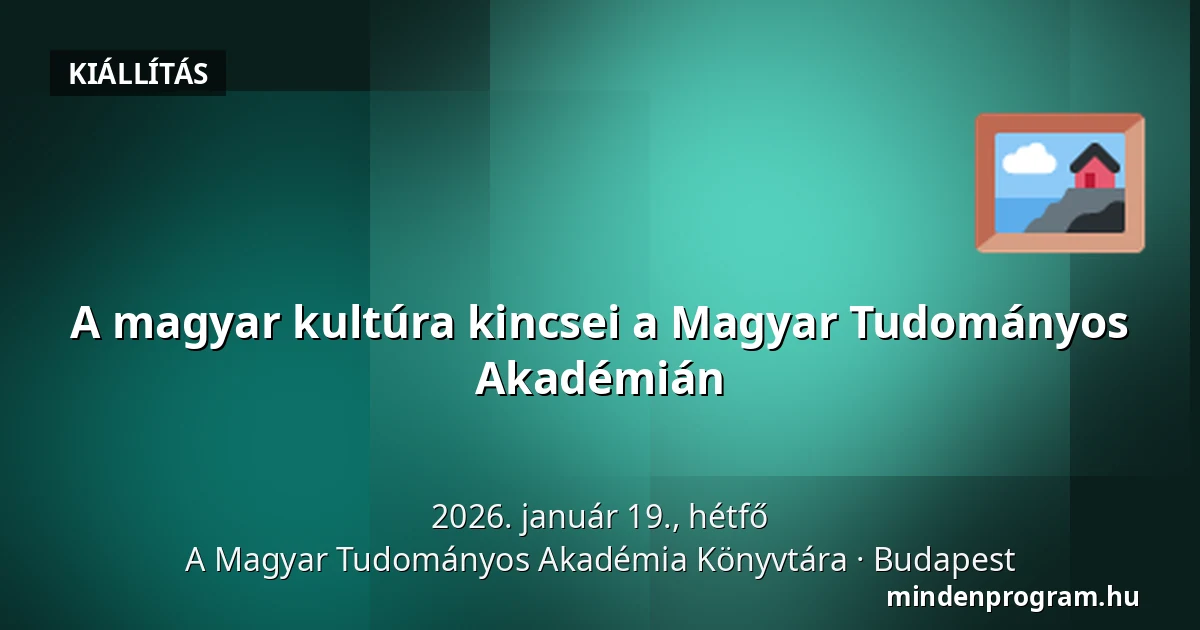 A magyar kultúra kincsei a Magyar Tudományos Akadémián — A Magyar Tudományos Akadémia Könyvtára, Budapest