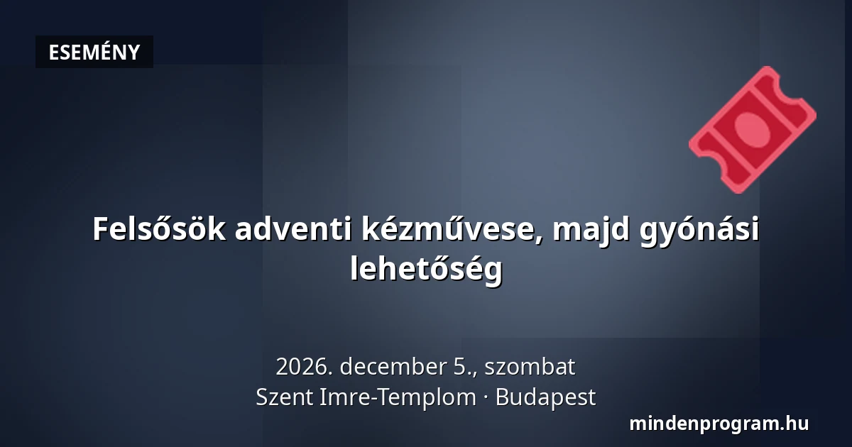 Felsősök adventi kézművese, majd gyónási lehetőség — Szent Imre-Templom, Budapest