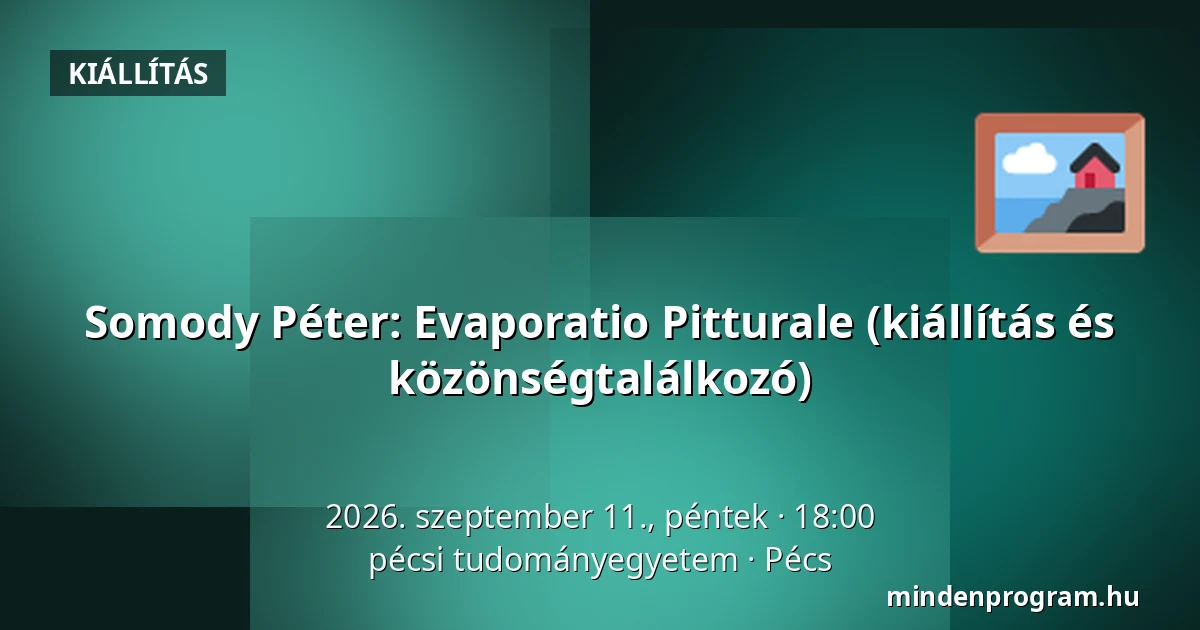 Somody Péter: Evaporatio Pitturale (kiállítás és közönségtalálkozó) — pécsi tudományegyetem, Pécs