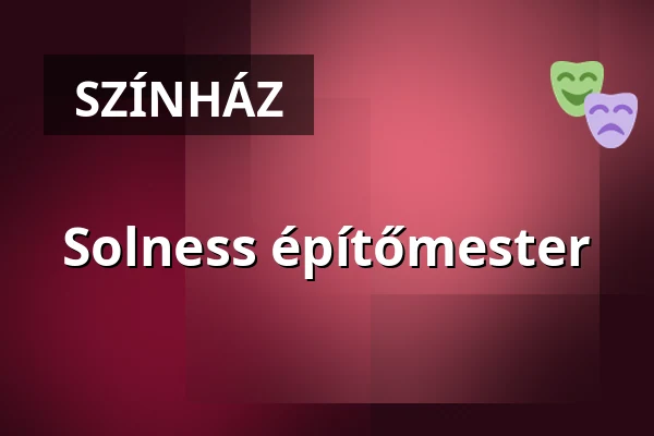 Solness építőmester · Kecskeméti Katona József Nemzeti Színház, Kecskemét