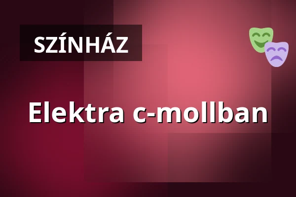 Elektra c-mollban · Kecskeméti Katona József Nemzeti Színház, Kecskemét