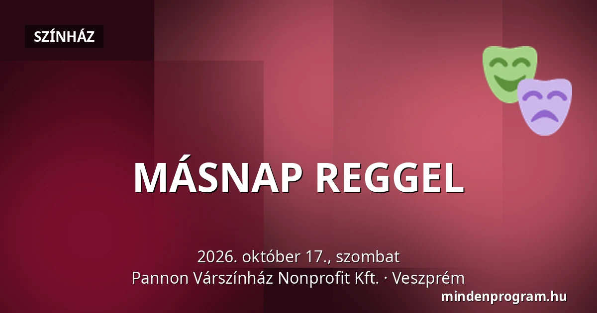 MÁSNAP REGGEL · Pannon Várszínház Nonprofit Kft., Veszprém