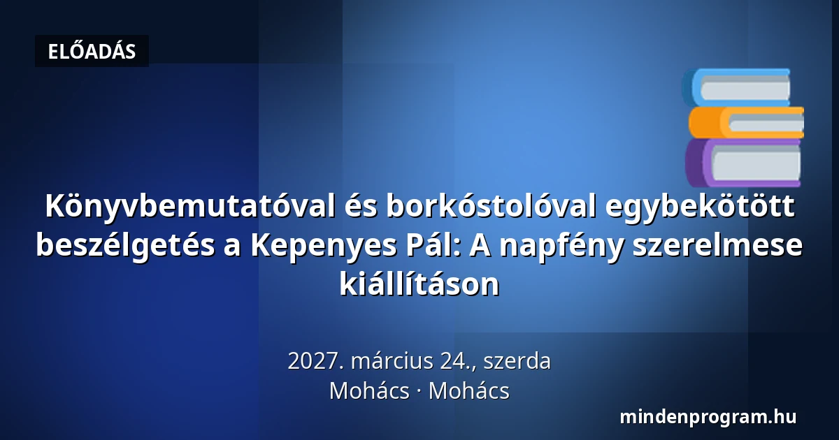 Könyvbemutatóval és borkóstolóval egybekötött beszélgetés a Kepenyes Pál: A napfény szerelmese kiállításon · Mohács, Mohács