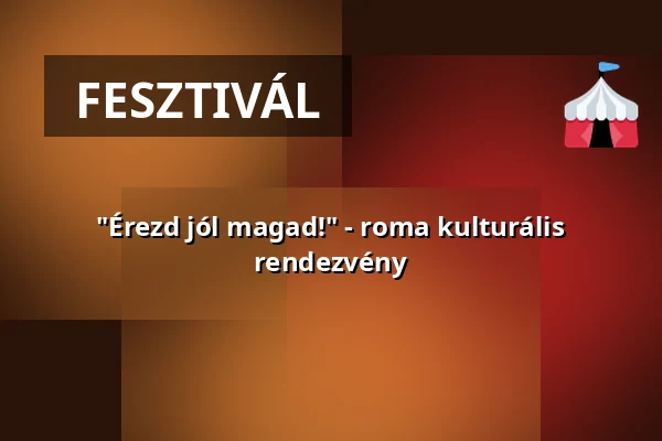 "Érezd jól magad!" - roma kulturális rendezvény · Mohács, Mohács