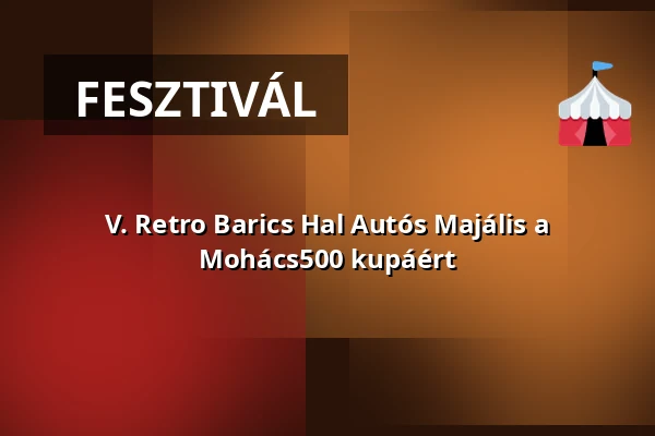 V. Retro Barics Hal Autós Majális a Mohács500 kupáért · Mohács, Mohács