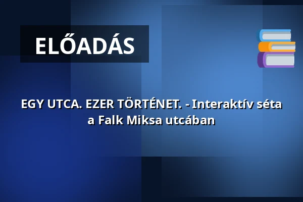 EGY UTCA. EZER TÖRTÉNET. - Interaktív séta a Falk Miksa utcában — Edutus Green Point, Tatabánya