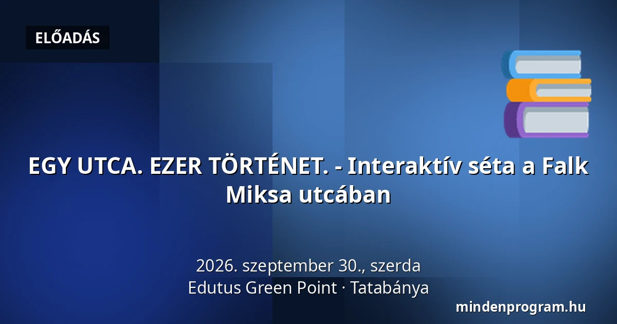 EGY UTCA. EZER TÖRTÉNET. - Interaktív séta a Falk Miksa utcában — Edutus Green Point, Tatabánya