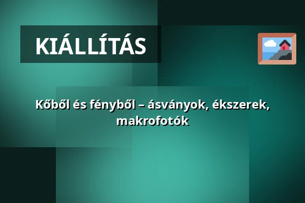 Kőből és fényből – ásványok, ékszerek, makrofotók — ArtEnto Ökocentrum, Budapest