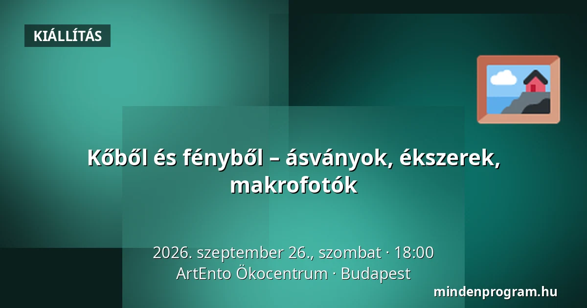 Kőből és fényből – ásványok, ékszerek, makrofotók — ArtEnto Ökocentrum, Budapest