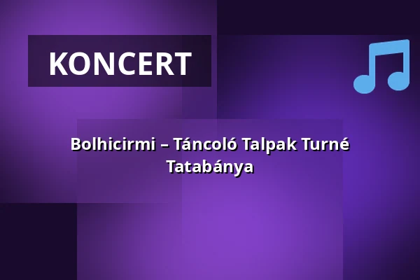 Bolhicirmi – Táncoló Talpak Turné Tatabánya — Széchényi Művelődési ház, Tatabánya