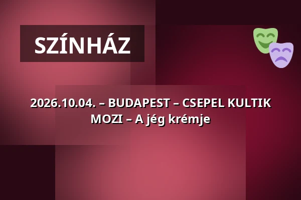 2026.10.04. – BUDAPEST – CSEPEL KULTIK MOZI – A jég krémje — BUDAPEST - KULTIK CSEPEL MOZI, Budapest