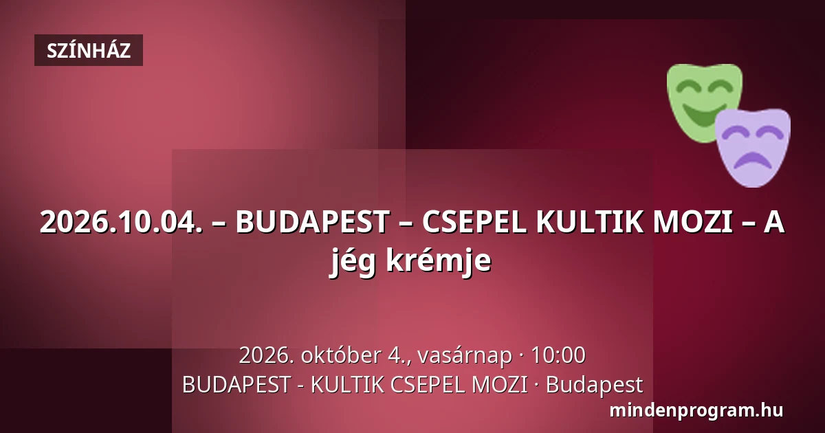 2026.10.04. – BUDAPEST – CSEPEL KULTIK MOZI – A jég krémje — BUDAPEST - KULTIK CSEPEL MOZI, Budapest