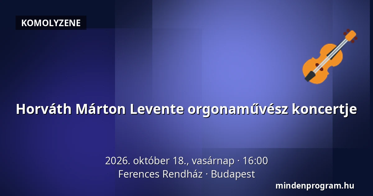 Horváth Márton Levente orgonaművész koncertje · Ferences Rendház, Budapest