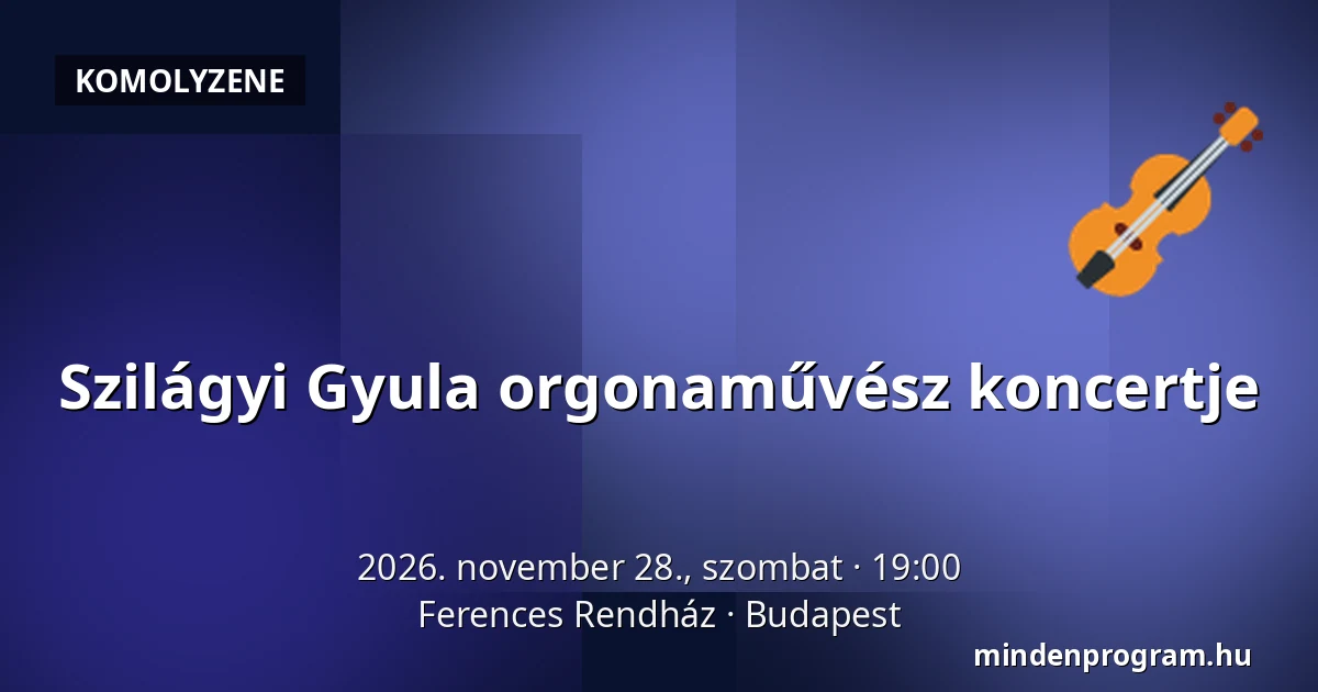 Szilágyi Gyula orgonaművész koncertje · Ferences Rendház, Budapest
