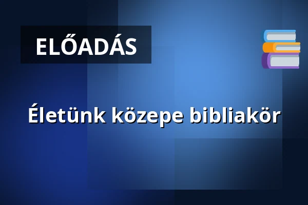 Életünk közepe bibliakör — Nagyerdei Reformatus Templom, Debrecen