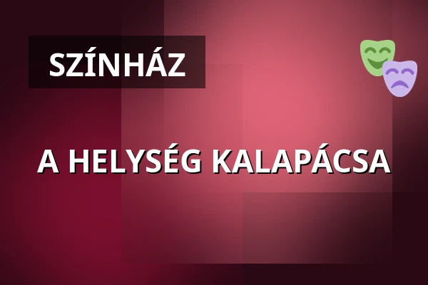 A HELYSÉG KALAPÁCSA — Hevesi Sándor Színház, Zalaegerszeg