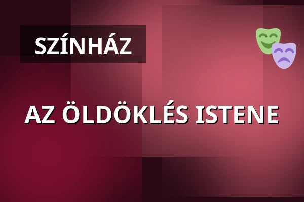 AZ ÖLDÖKLÉS ISTENE — Hevesi Sándor Színház, Zalaegerszeg