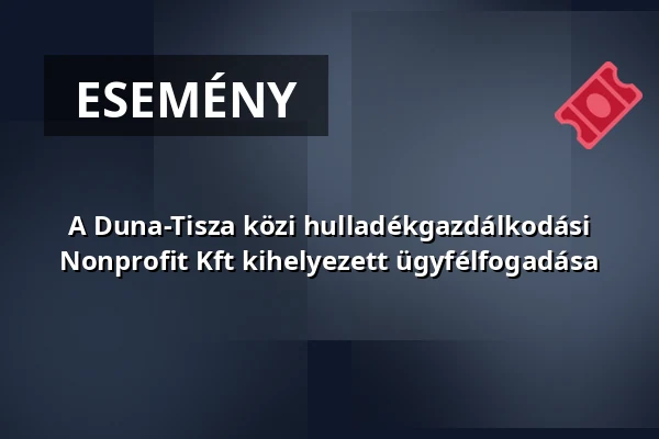 A Duna-Tisza közi hulladékgazdálkodási Nonprofit Kft kihelyezett ügyfélfogadása — Ecser, Ecser
