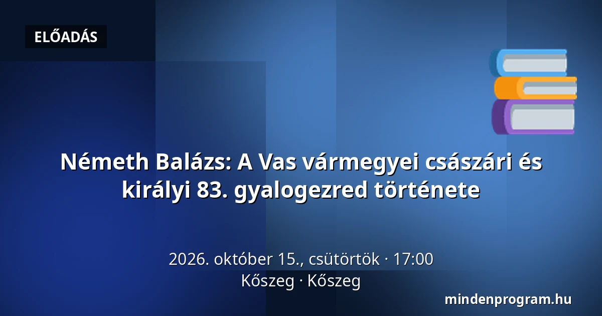 Németh Balázs: A Vas vármegyei császári és királyi 83. gyalogezred története · Kőszeg, Kőszeg