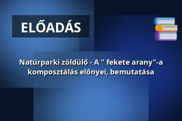 Natúrparki zöldülő - A " fekete arany"-a komposztálás előnyei, bemutatása · Kőszeg, Kőszeg