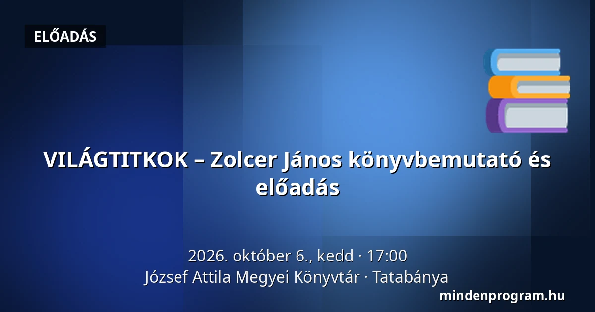 VILÁGTITKOK – Zolcer János könyvbemutató és előadás — József Attila Megyei Könyvtár, Tatabánya