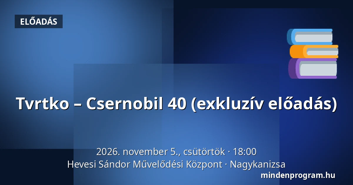 Tvrtko – Csernobil 40 (exkluzív előadás) · Hevesi Sándor Művelődési Központ, Nagykanizsa
