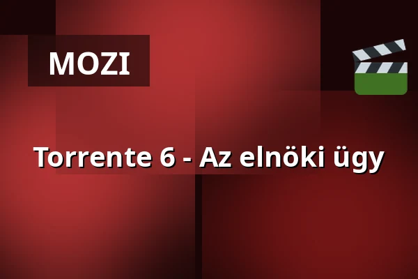 Torrente 6 - Az elnöki ügy — Petőfi Filmszínház, Pápa