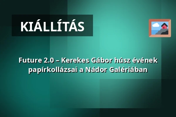 Future 2.0 – Kerekes Gábor húsz évének papírkollázsai a Nádor Galériában — pécsi tudományegyetem, Pécs
