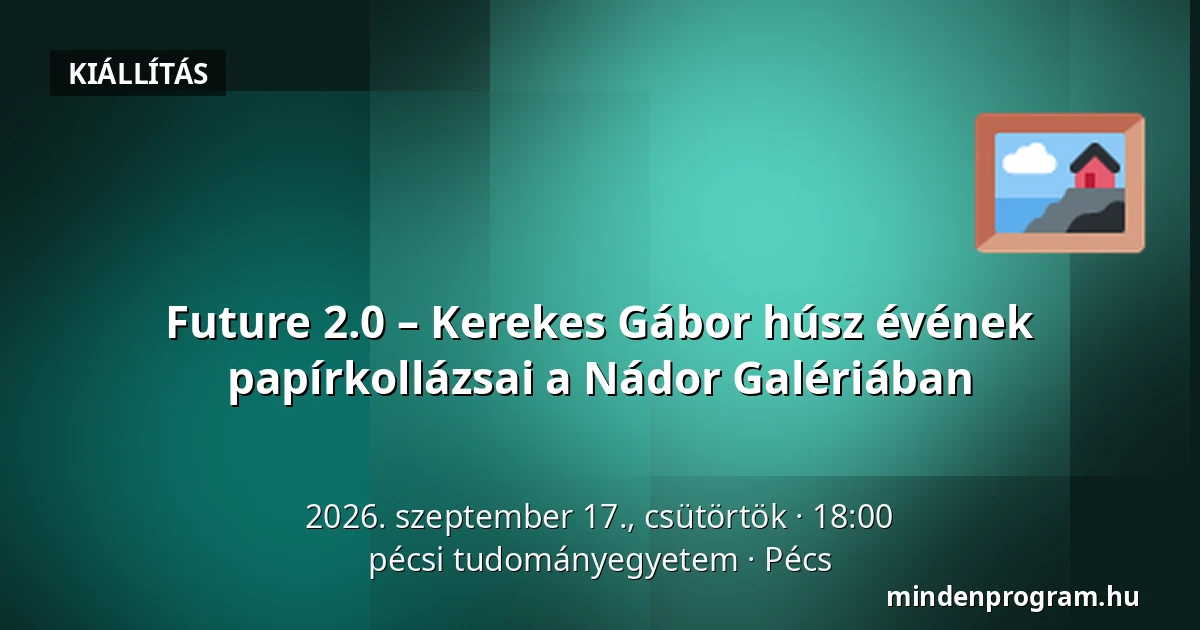 Future 2.0 – Kerekes Gábor húsz évének papírkollázsai a Nádor Galériában — pécsi tudományegyetem, Pécs