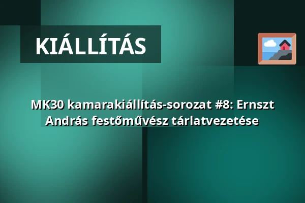 MK30 kamarakiállítás-sorozat #8: Ernszt András festőművész tárlatvezetése — pécsi tudományegyetem, Pécs