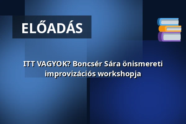 ITT VAGYOK? Boncsér Sára önismereti improvizációs workshopja · Lumen Café, Budapest