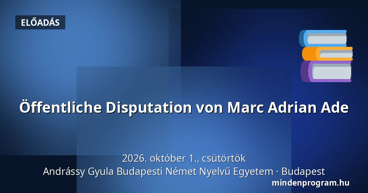 Öffentliche Disputation von Marc Adrian Ade · Andrássy Gyula Budapesti Német Nyelvű Egyetem, Budapest