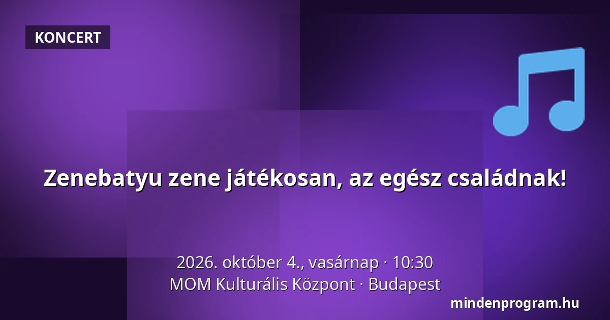 Zenebatyu  zene játékosan, az egész családnak! · MOM Kulturális Központ, Budapest
