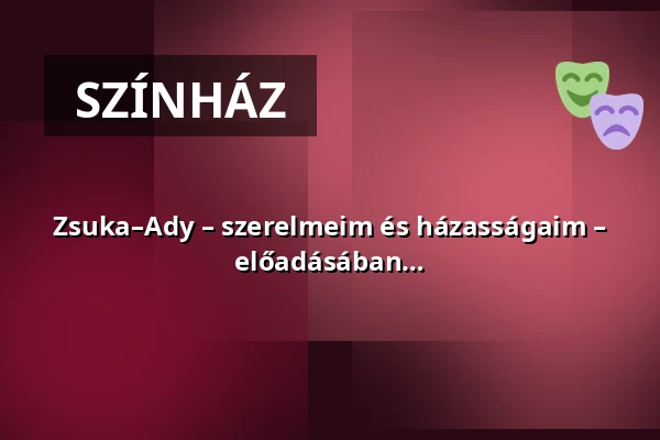 Zsuka–Ady – szerelmeim és házasságaim – Tatár Rózsa zenés monodrámája a szerző előadásában · FUGA Budapesti Építészeti Központ, Budapest