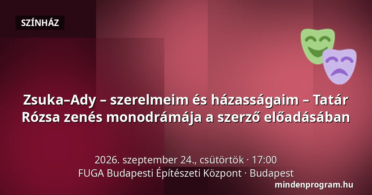 Zsuka–Ady – szerelmeim és házasságaim – Tatár Rózsa zenés monodrámája a szerző előadásában · FUGA Budapesti Építészeti Központ, Budapest